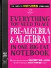 Everything you need to ace pre-algebra and algebra I in one fat notebook
